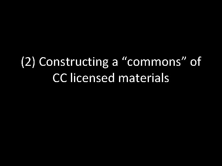 (2) Constructing a “commons” of CC licensed materials 