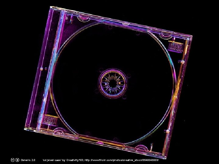 Generic 2. 0 ‘cd jewel case’ by Creativity 103, http: //www. flickr. com/photos/creative_stock/3540043003/ 