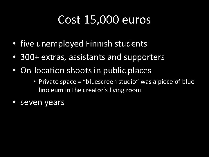 Cost 15, 000 euros • five unemployed Finnish students • 300+ extras, assistants and