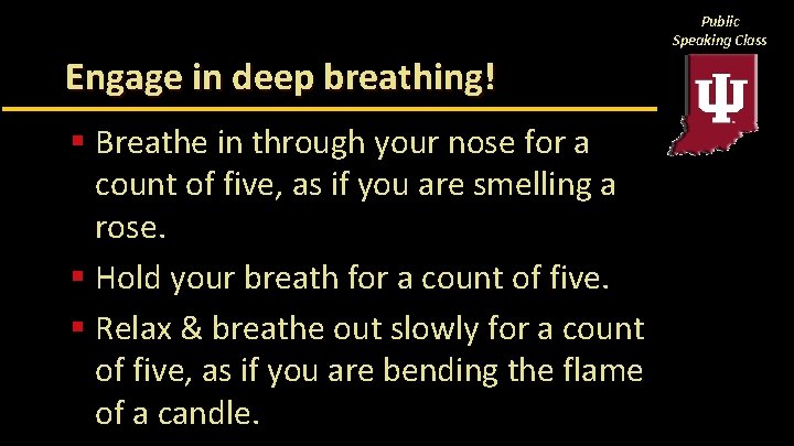 Public Speaking Class Engage in deep breathing! § Breathe in through your nose for