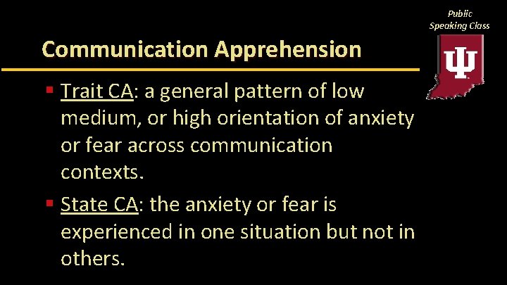 Public Speaking Class Communication Apprehension § Trait CA: a general pattern of low medium,