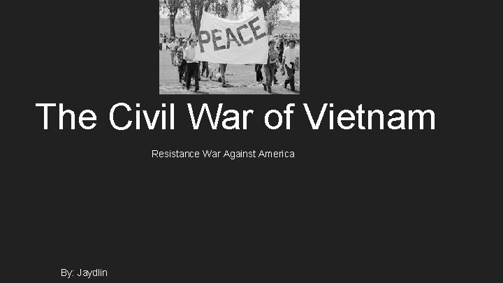 The Civil War of Vietnam Resistance War Against America By: Jaydlin 