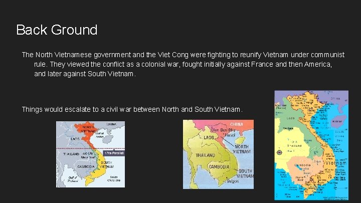 Back Ground The North Vietnamese government and the Viet Cong were fighting to reunify