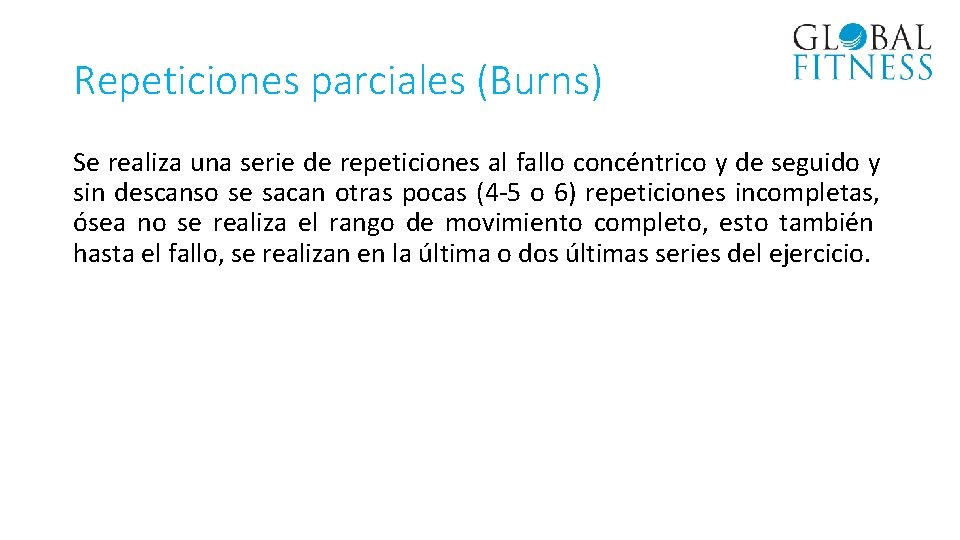 Repeticiones parciales (Burns) Se realiza una serie de repeticiones al fallo concéntrico y de