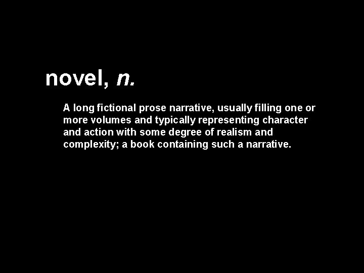 novel, n. A long fictional prose narrative, usually filling one or more volumes and