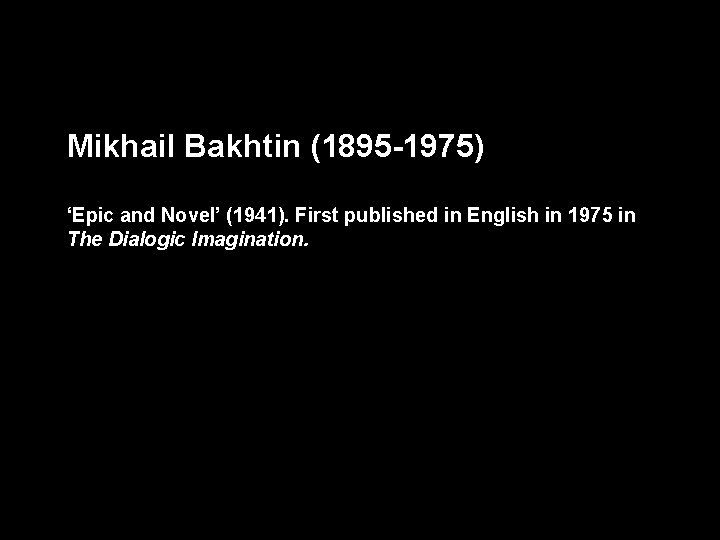 Mikhail Bakhtin (1895 -1975) ‘Epic and Novel’ (1941). First published in English in 1975