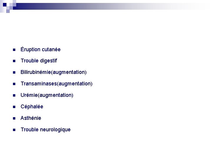 n Éruption cutanée n Trouble digestif n Bilirubinémie(augmentation) n Transaminases(augmentation) n Urémie(augmentation) n Céphalée