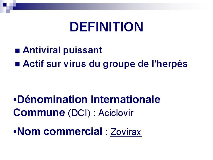 DEFINITION Antiviral puissant n Actif sur virus du groupe de l’herpès n • Dénomination