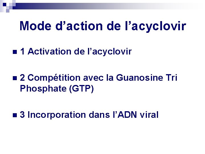 Mode d’action de l’acyclovir n 1 Activation de l’acyclovir n 2 Compétition avec la