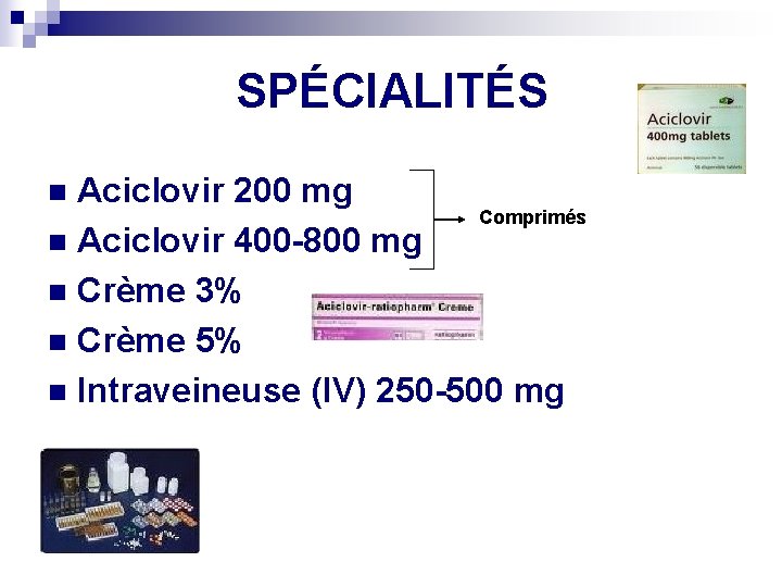 SPÉCIALITÉS Aciclovir 200 mg Comprimés n Aciclovir 400 -800 mg n Crème 3% n