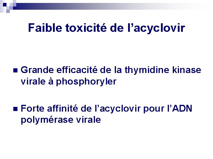 Faible toxicité de l’acyclovir n Grande efficacité de la thymidine kinase virale à phosphoryler