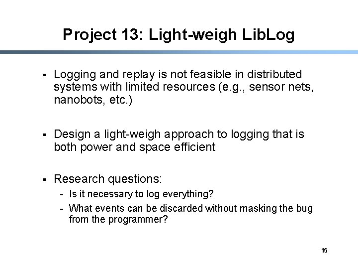 Project 13: Light-weigh Lib. Log § Logging and replay is not feasible in distributed