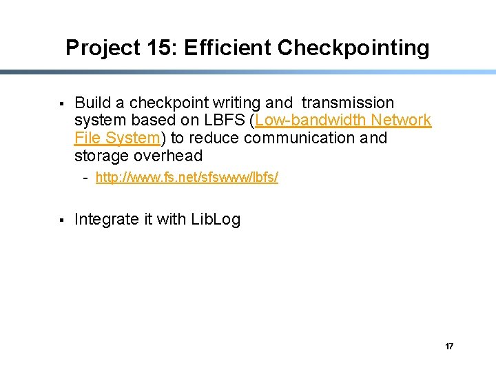 Project 15: Efficient Checkpointing § Build a checkpoint writing and transmission system based on