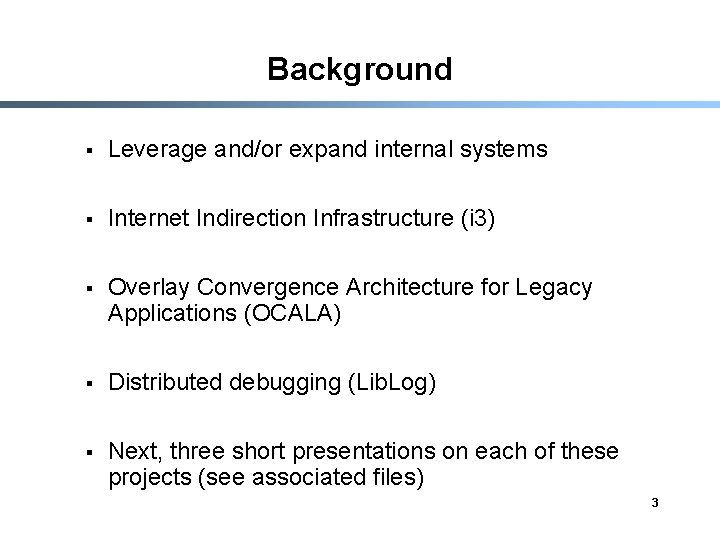 Background § Leverage and/or expand internal systems § Internet Indirection Infrastructure (i 3) §