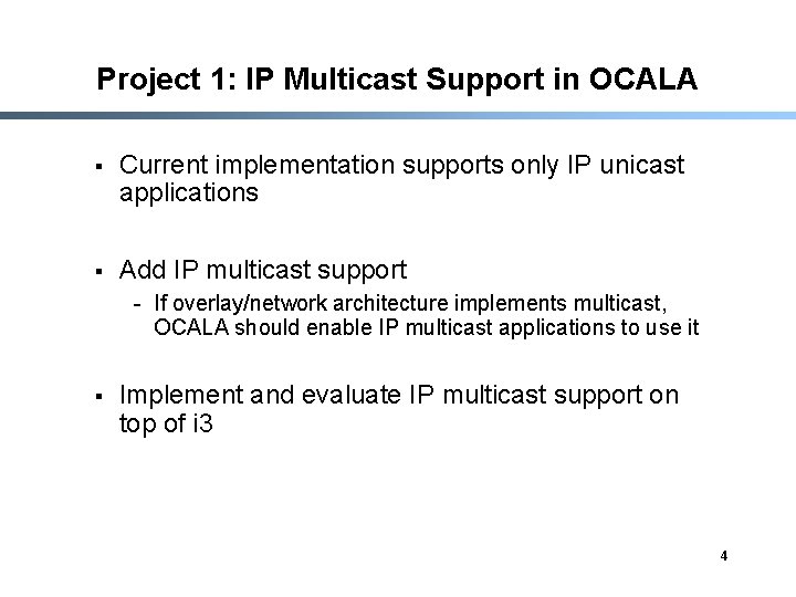 Project 1: IP Multicast Support in OCALA § Current implementation supports only IP unicast