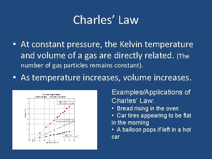 Charles’ Law • At constant pressure, the Kelvin temperature and volume of a gas