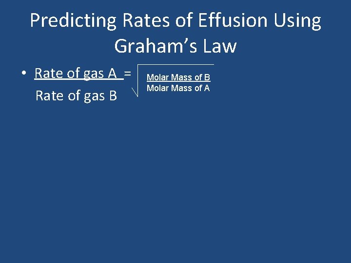 Predicting Rates of Effusion Using Graham’s Law • Rate of gas A = Rate
