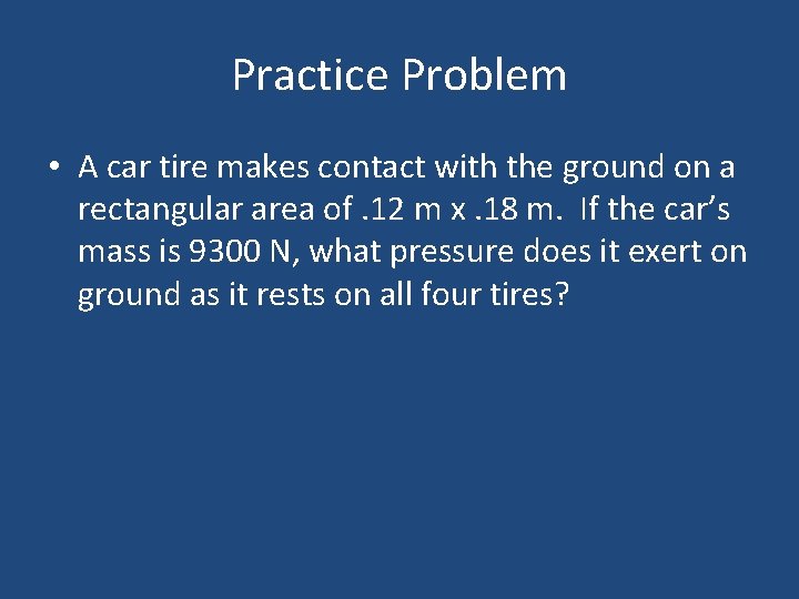 Practice Problem • A car tire makes contact with the ground on a rectangular