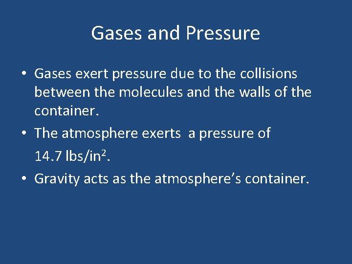 Gases and Pressure • Gases exert pressure due to the collisions between the molecules