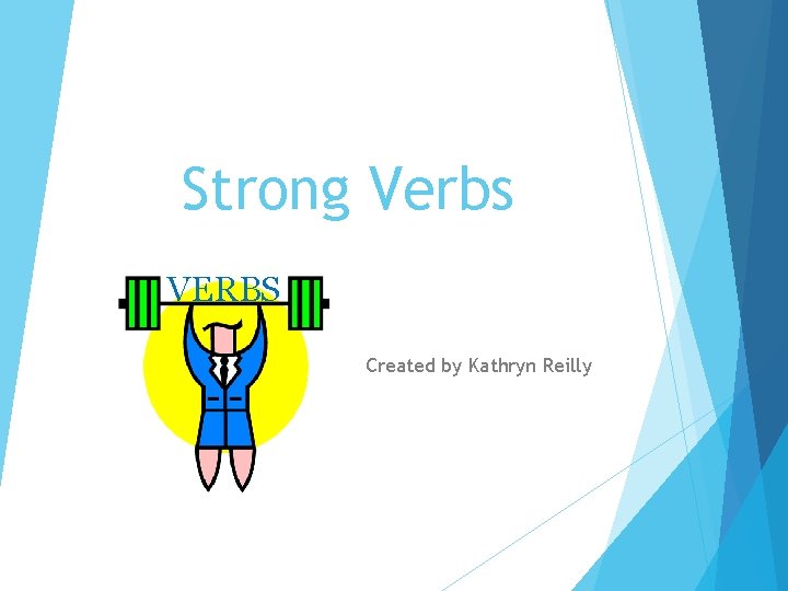 Strong Verbs VERBS Created by Kathryn Reilly 