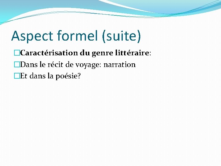 Aspect formel (suite) �Caractérisation du genre littéraire: �Dans le récit de voyage: narration �Et