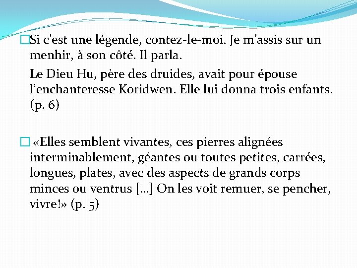 �Si c’est une légende, contez-le-moi. Je m’assis sur un menhir, à son côté. Il