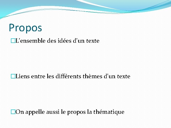 Propos �L’ensemble des idées d’un texte �Liens entre les différents thèmes d’un texte �On