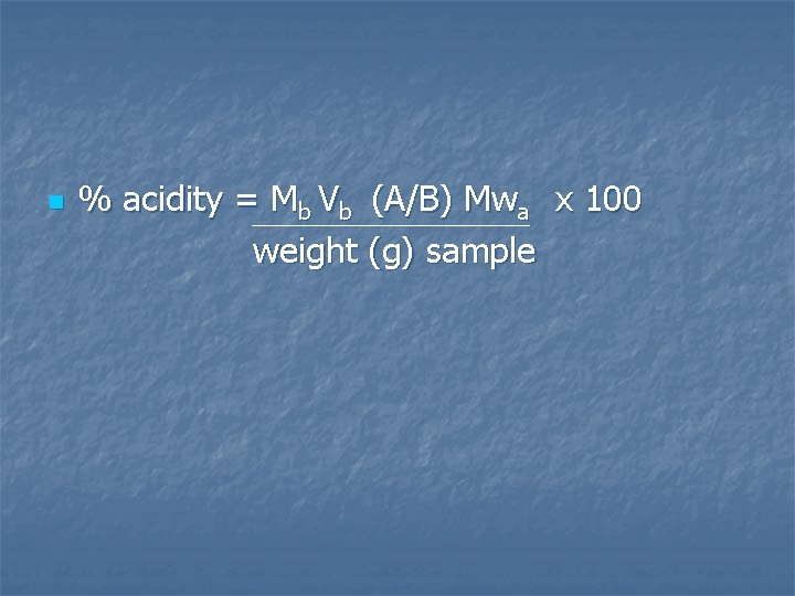 n % acidity = Mb Vb (A/B) Mwa x 100 weight (g) sample 