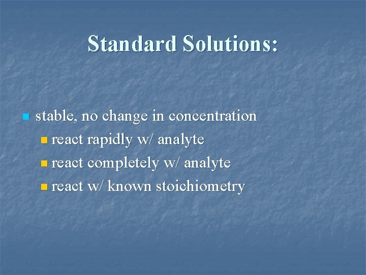Standard Solutions: n stable, no change in concentration n react rapidly w/ analyte n