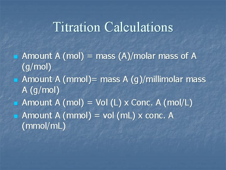 Titration Calculations n n Amount A (mol) = mass (A)/molar mass of A (g/mol)