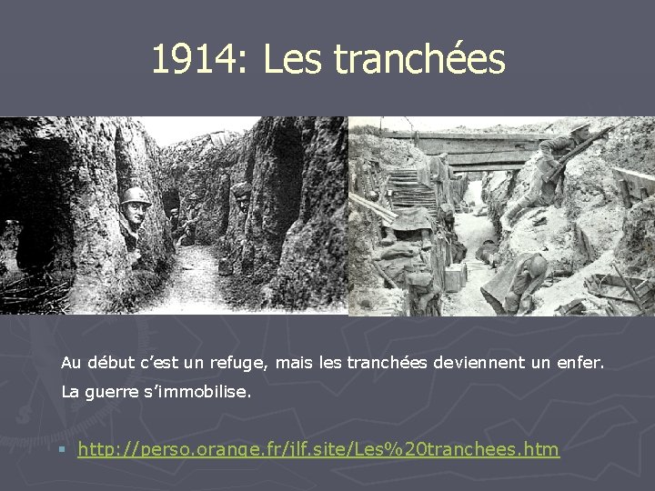 1914: Les tranchées Au début c’est un refuge, mais les tranchées deviennent un enfer.