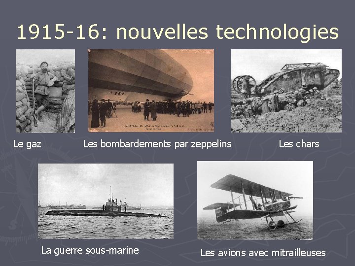 1915 -16: nouvelles technologies Le gaz Les bombardements par zeppelins La guerre sous-marine Les