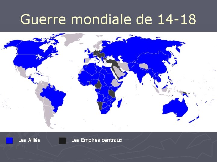 Guerre mondiale de 14 -18 Les Alliés Les Empires centraux 