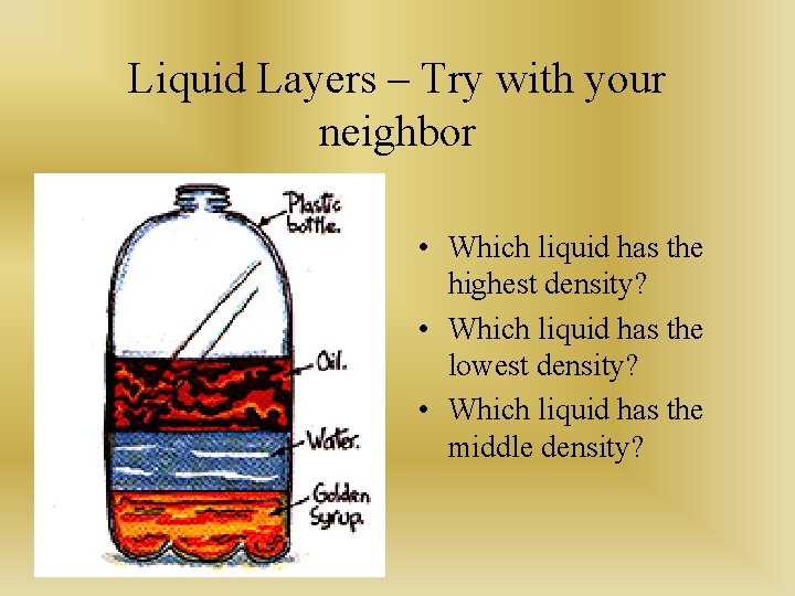 Liquid Layers – Try with your neighbor • Which liquid has the highest density?