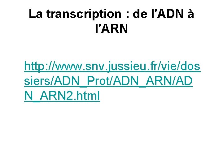 La transcription : de l'ADN à l'ARN http: //www. snv. jussieu. fr/vie/dos siers/ADN_Prot/ADN_ARN/AD N_ARN