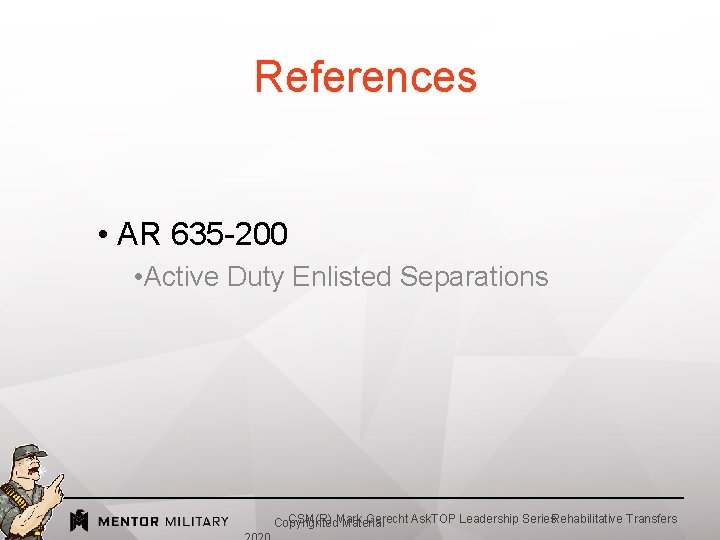 References • AR 635 -200 • Active Duty Enlisted Separations CSM(R) Mark Gerecht Ask.