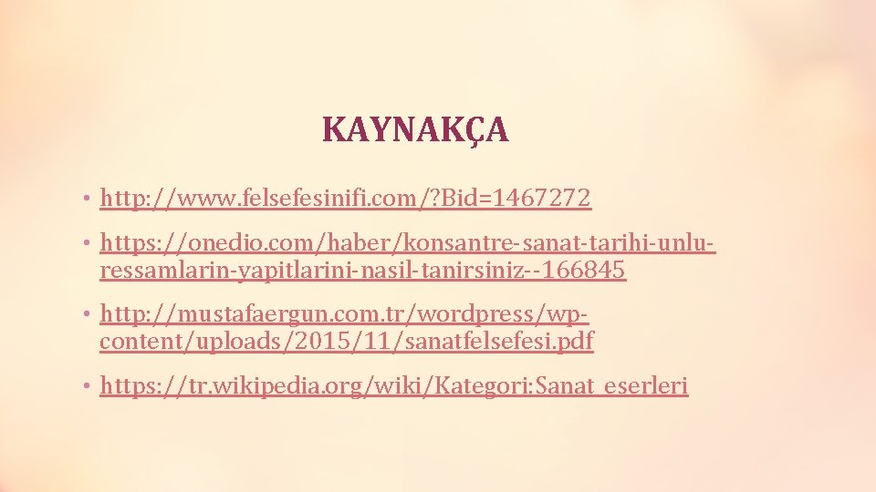 KAYNAKÇA • http: //www. felsefesinifi. com/? Bid=1467272 • https: //onedio. com/haber/konsantre-sanat-tarihi-unlu- ressamlarin-yapitlarini-nasil-tanirsiniz--166845 • http: