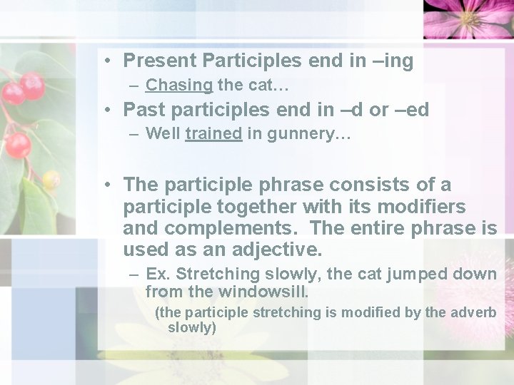  • Present Participles end in –ing – Chasing the cat… • Past participles