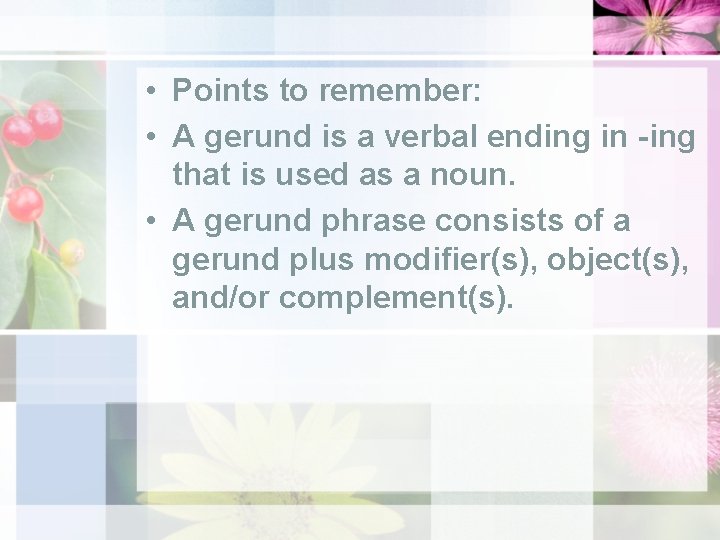  • Points to remember: • A gerund is a verbal ending in -ing
