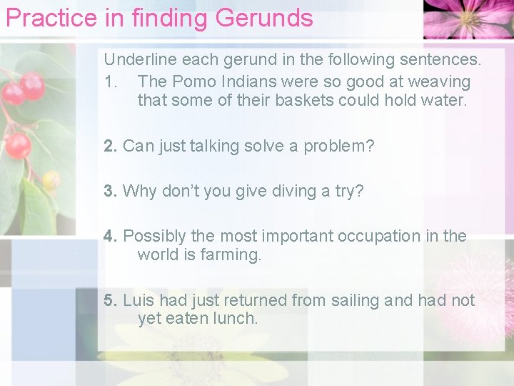 Practice in finding Gerunds Underline each gerund in the following sentences. 1. The Pomo