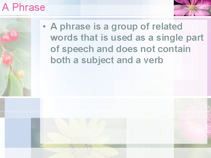 A Phrase • A phrase is a group of related words that is used