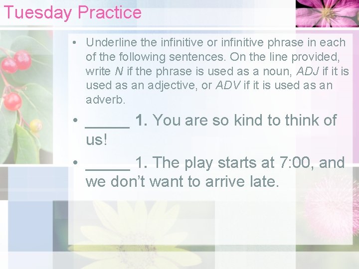 Tuesday Practice • Underline the infinitive or infinitive phrase in each of the following