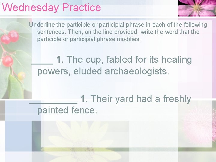 Wednesday Practice Underline the participle or participial phrase in each of the following sentences.