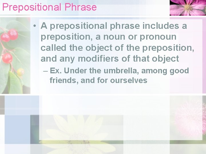 Prepositional Phrase • A prepositional phrase includes a preposition, a noun or pronoun called