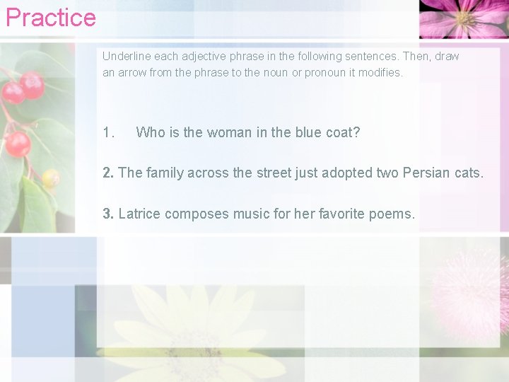 Practice Underline each adjective phrase in the following sentences. Then, draw an arrow from