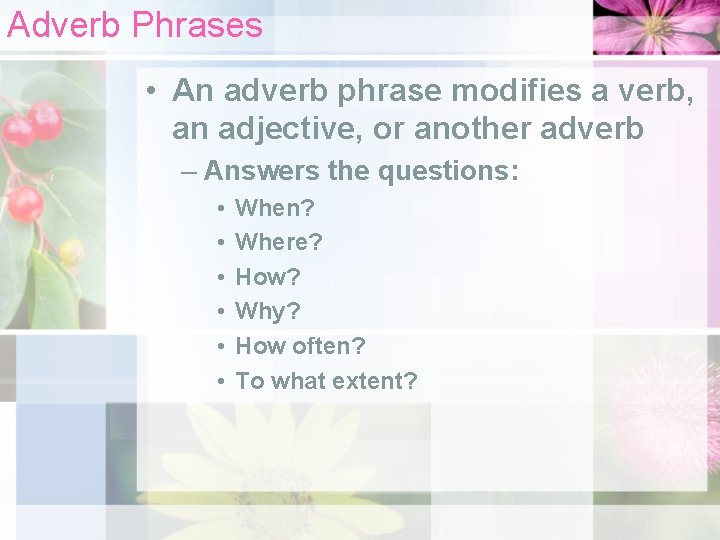 Adverb Phrases • An adverb phrase modifies a verb, an adjective, or another adverb