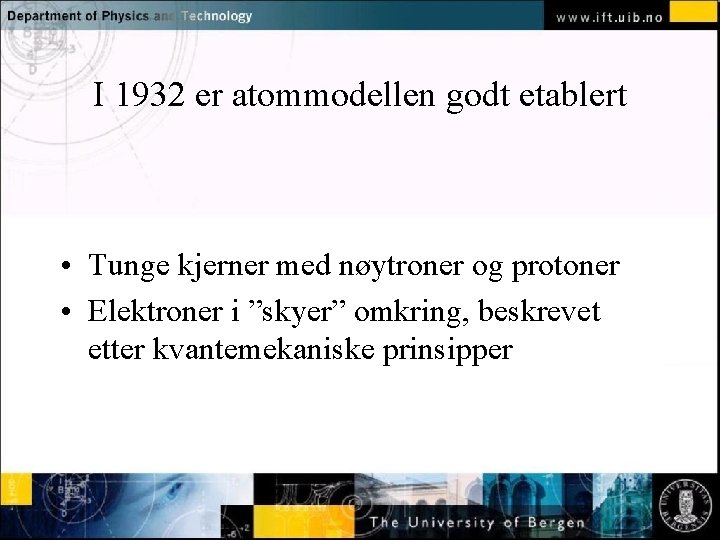 I 1932 er atommodellen godt etablert Normal text - click to edit • Tunge