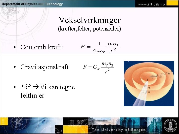 Vekselvirkninger (krefter, felter, potensialer) • Normal text click to edit Coulomb kraft: • Gravitasjonskraft