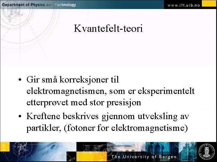 Kvantefelt-teori Normal text - click to edit • Gir små korreksjoner til elektromagnetismen, som