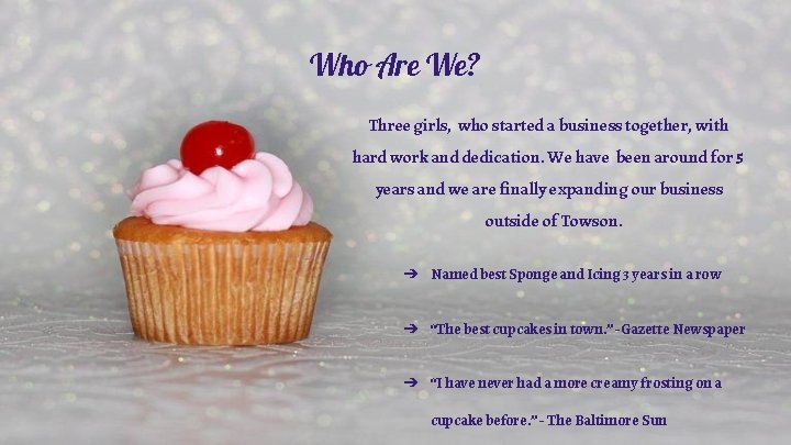 Who Are We? Three girls, who started a business together, with hard work and